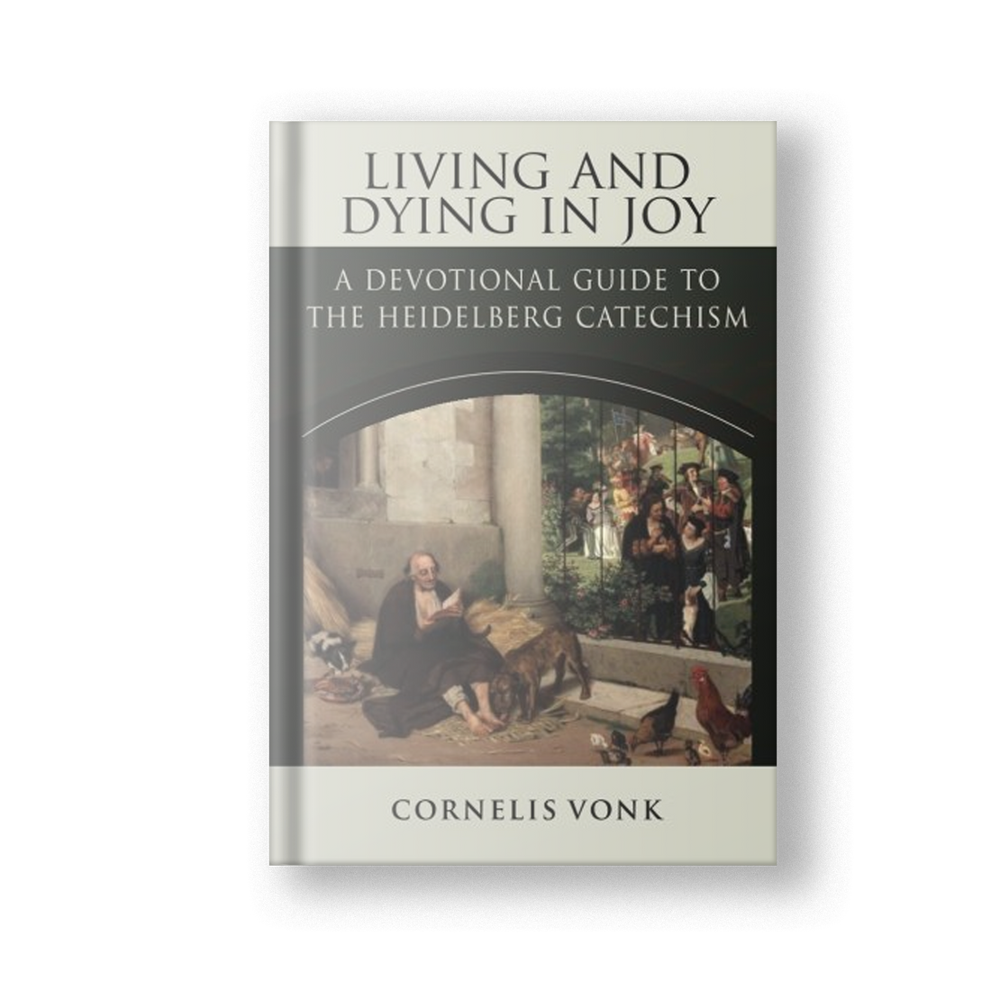 Living and Dying in Joy: A Devotional Guide to the Heidelberg Catechism