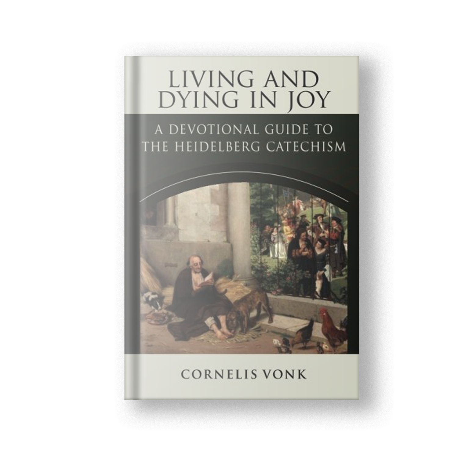 Living and Dying in Joy: A Devotional Guide to the Heidelberg Catechism